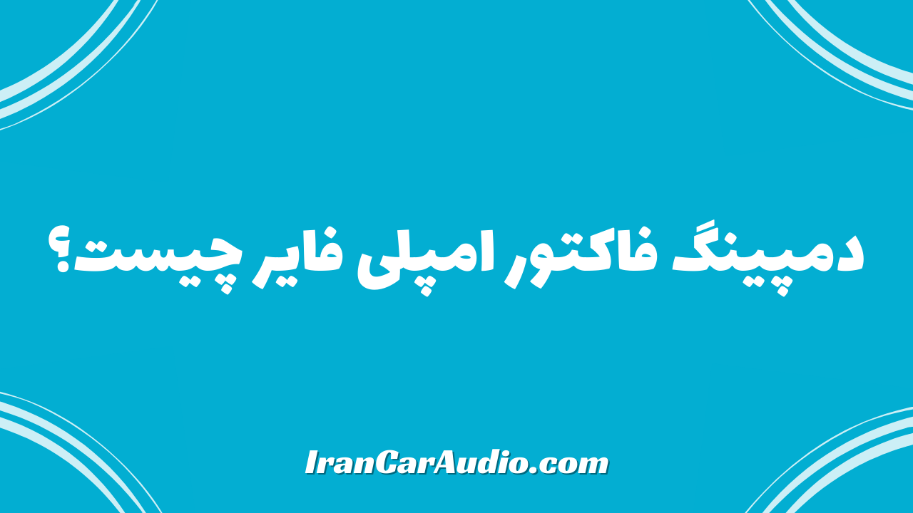 دمپینگ فاکتور آمپلی فایر چیست؟
